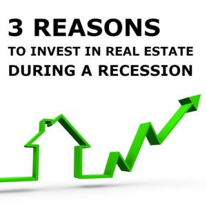 3 Reasons to Invest In Real Estate During a Recession